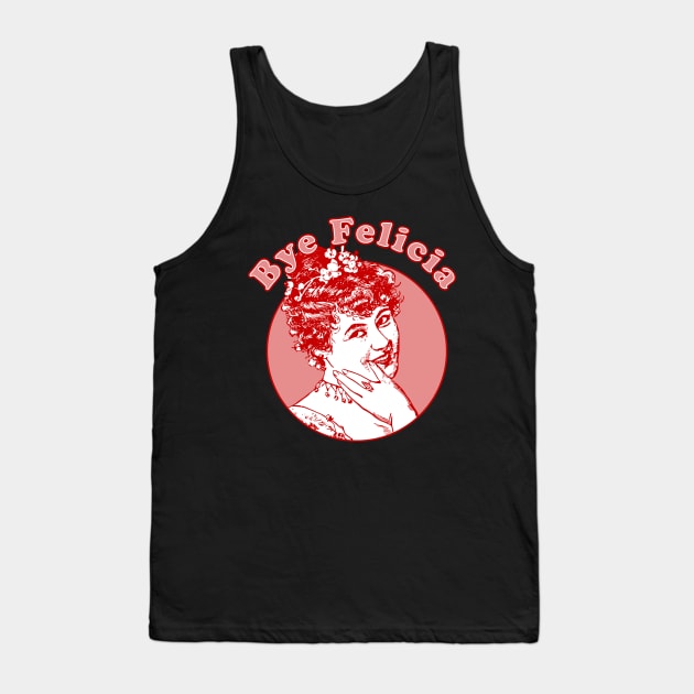 Bye Felicia Tank Top by n23tees